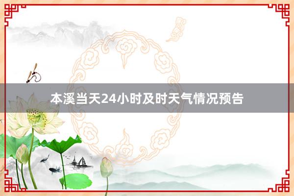 本溪当天24小时及时天气情况预告